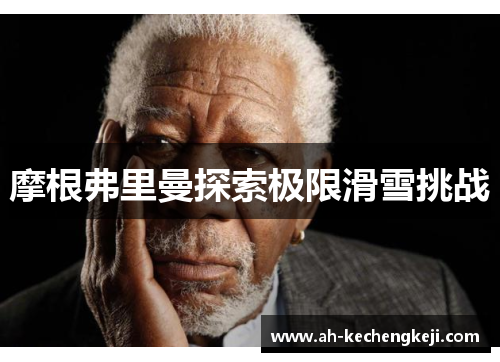 摩根弗里曼探索极限滑雪挑战