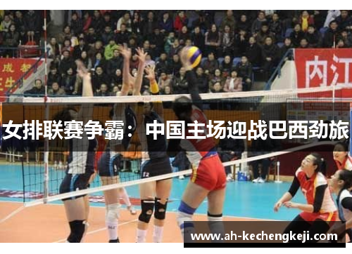 女排联赛争霸：中国主场迎战巴西劲旅