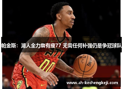 帕金斯：湖人全力詹有瘦77 无需任何补强仍是争冠球队